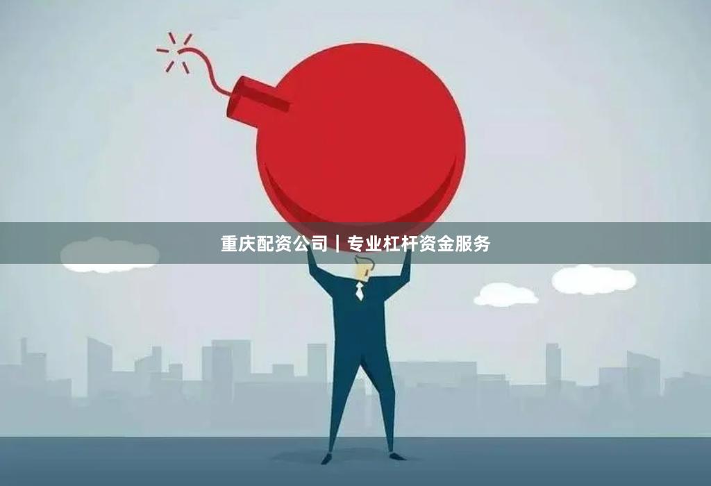 重庆配资公司｜专业杠杆资金服务
