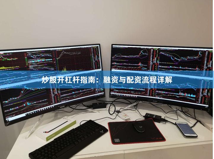 炒股开杠杆指南：融资与配资流程详解