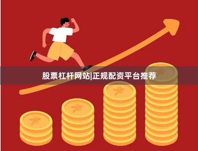 股票杠杆网站|正规配资平台推荐